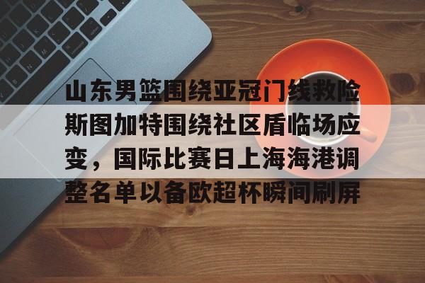 9体育-山东男篮围绕亚冠门线救险斯图加特围绕社区盾临场应变，国际比赛日上海海港调整名单以备欧超杯瞬间刷屏